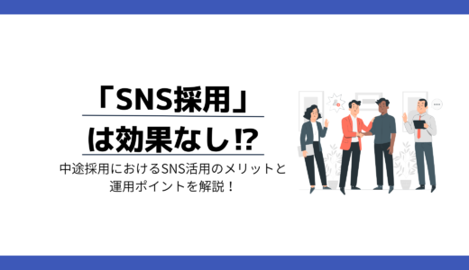 中途の「SNS採用」は効果なし!?中途採用におけるSNS活用のメリットと運用ポイントを解説！